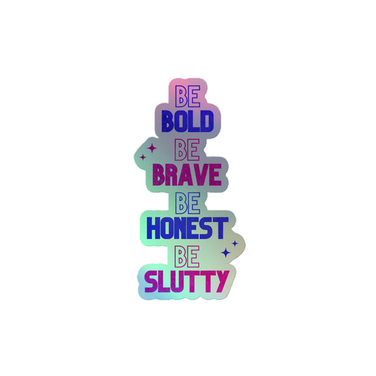 "Be Bold Be Brave Be Honest Be Slutty" Holographic Sticker