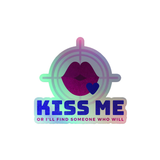 "Kiss Me or I'll Find Someone Who Will" Holographic Sticker