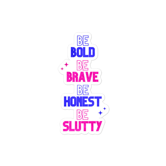 "Be Bold Be Brave Be Honest Be Slutty" Sticker