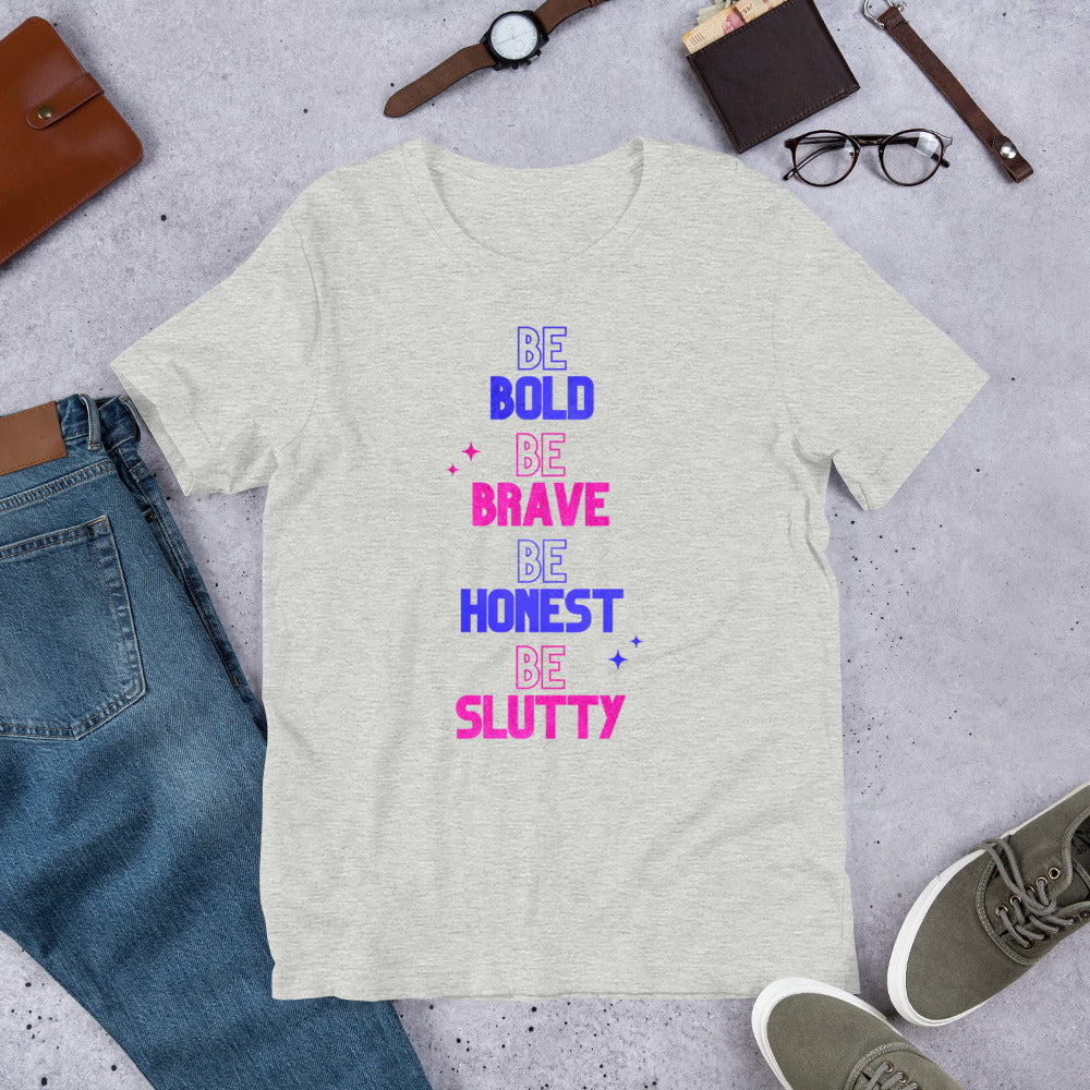"Be Bold Be Brave Be Honest Be Slutty" Unisex T-Shirt