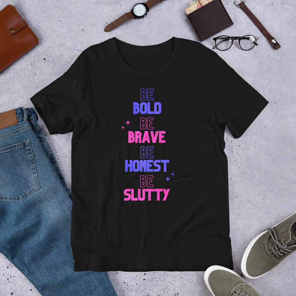 "Be Bold Be Brave Be Honest Be Slutty" Unisex T-Shirt