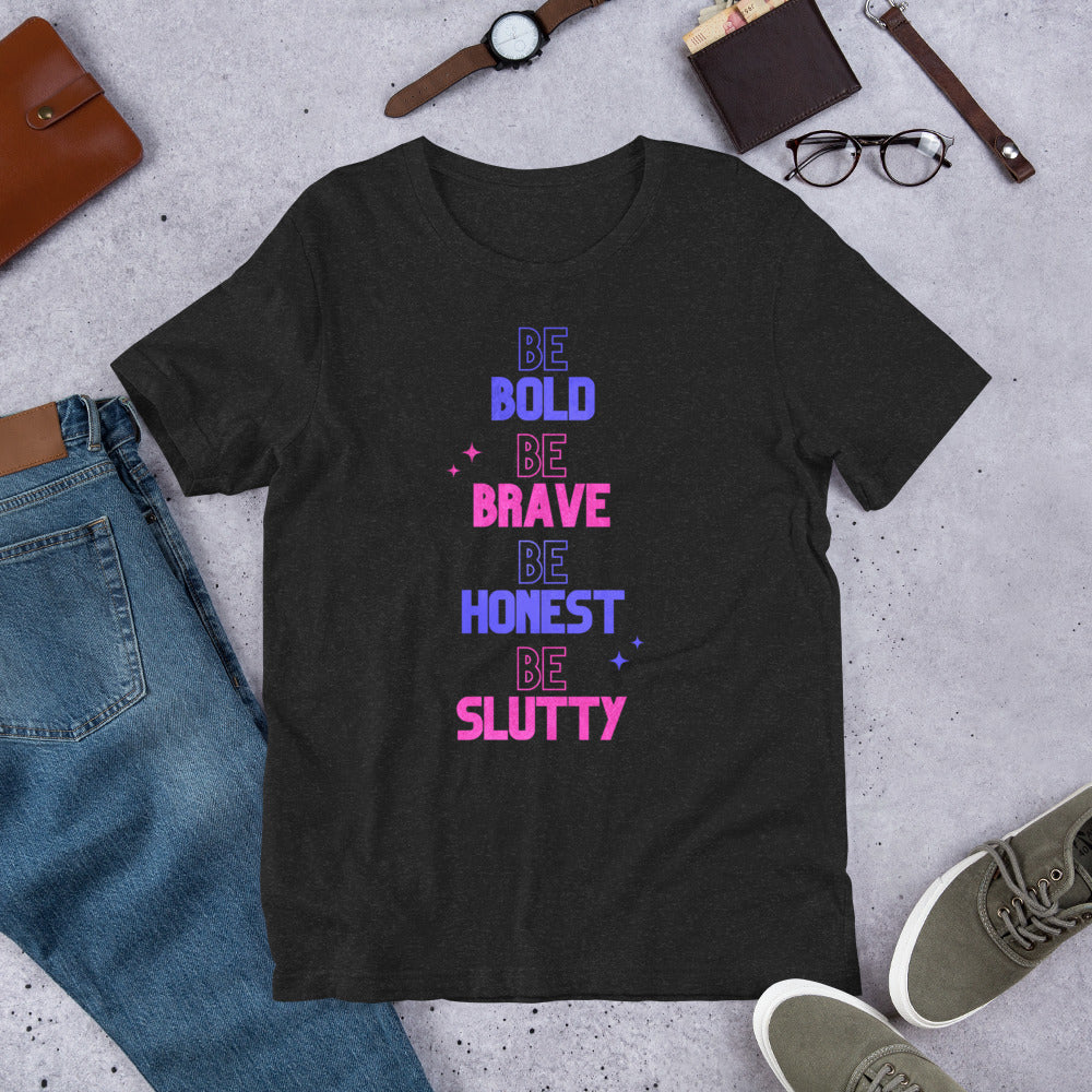 "Be Bold Be Brave Be Honest Be Slutty" Unisex T-Shirt