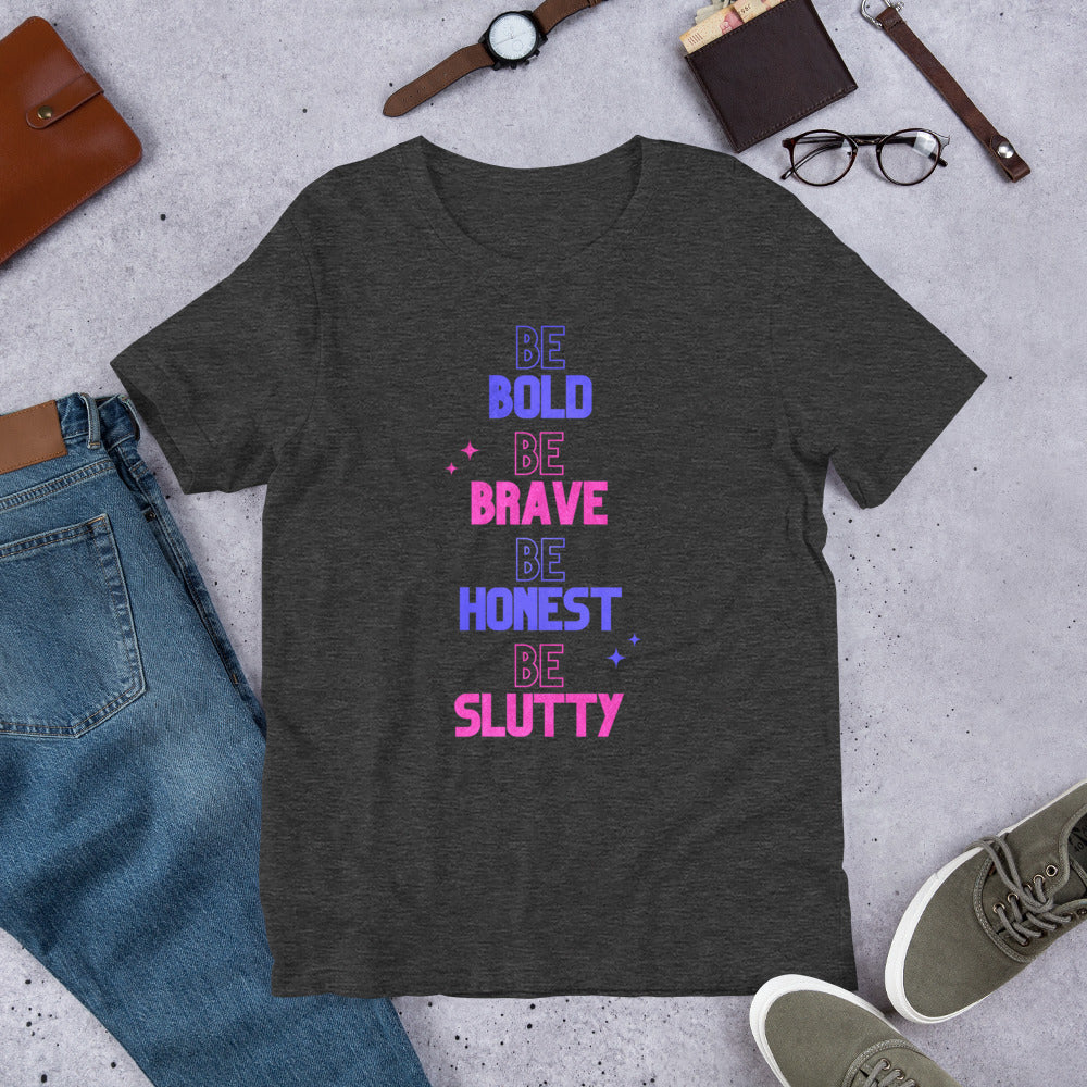 "Be Bold Be Brave Be Honest Be Slutty" Unisex T-Shirt