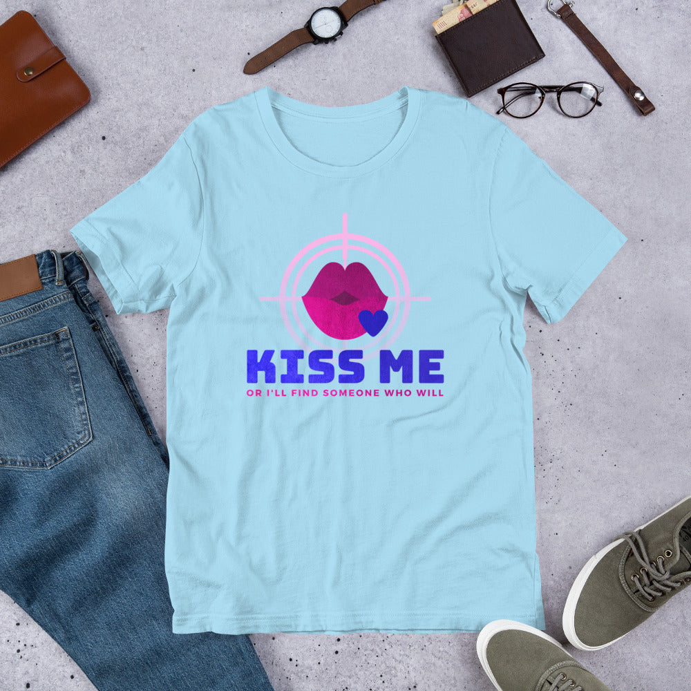 "Kiss Me or I'll Find Someone Who Will" Unisex T-Shirt