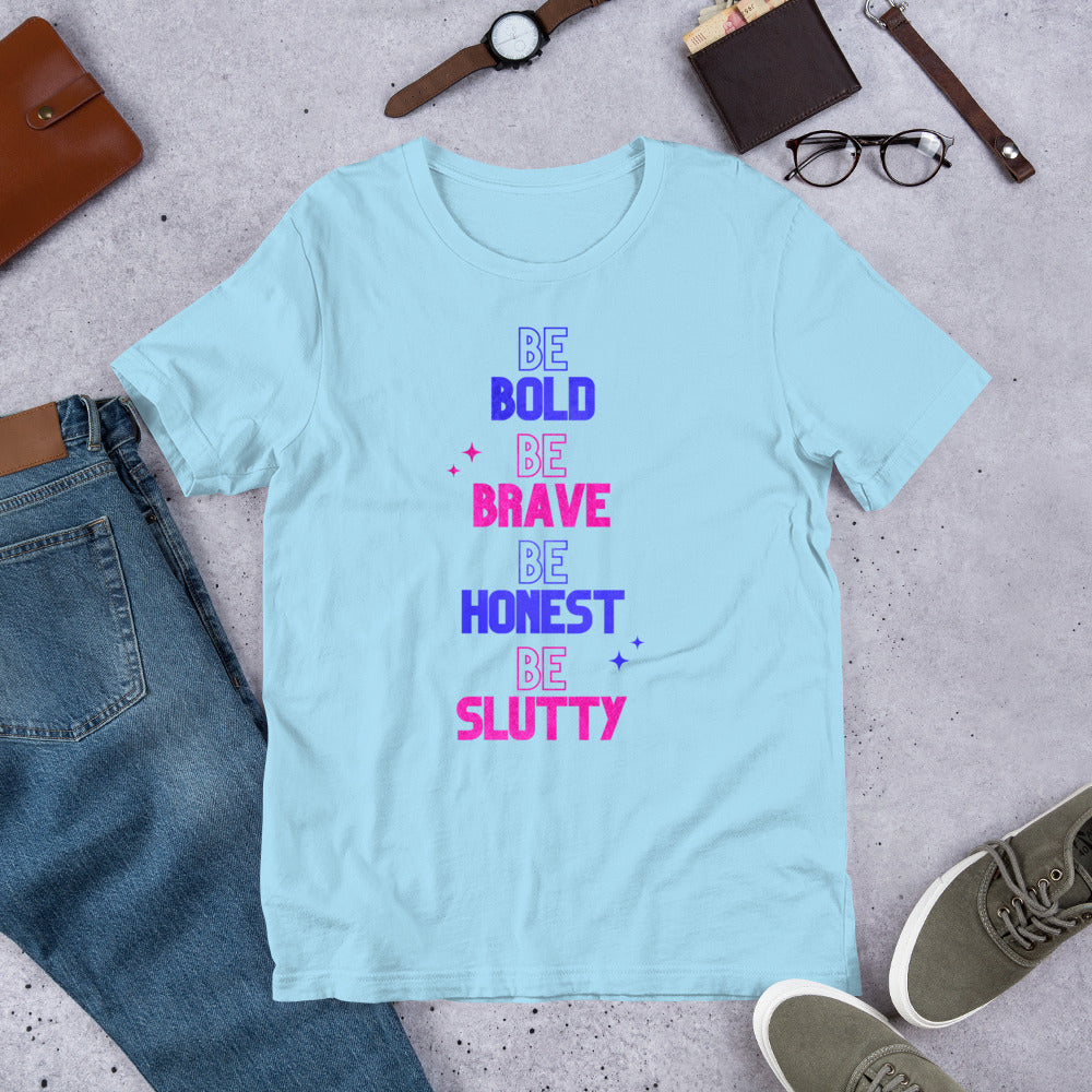 "Be Bold Be Brave Be Honest Be Slutty" Unisex T-Shirt