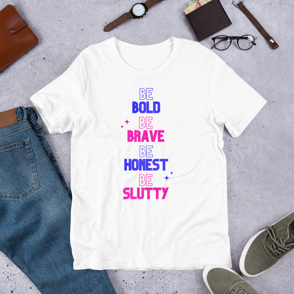 "Be Bold Be Brave Be Honest Be Slutty" Unisex T-Shirt